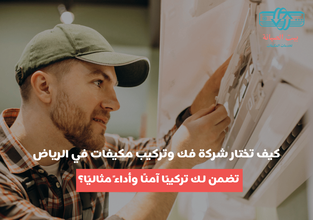 كيف تختار شركة فك وتركيب مكيفات في الرياض تضمن لك تركيبًا آمنًا وأداءً مثاليًا؟