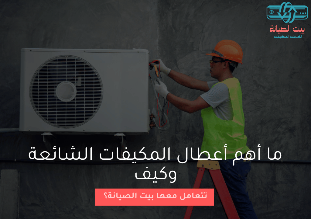 ما أهم أعطال المكيفات الشائعة وكيف تتعامل معها بيت الصيانة؟